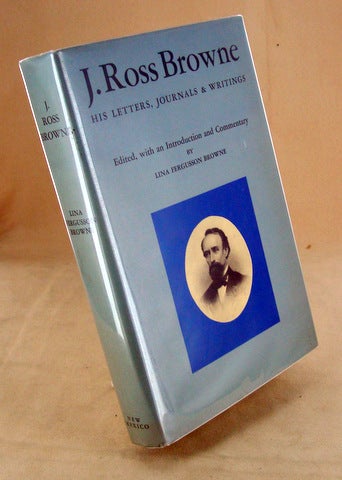 Item #1274 J. ROSS BROWNE. His Letters, Journals and writings. Lina Fergusson BROWNE.