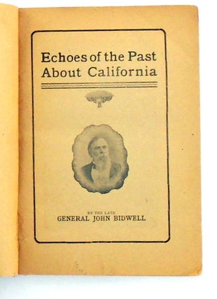 ECHOES OF THE PAST; An Account of the First Emigrant Train to California, Fremont in the Conquest of California, the Discovery of Gold and Early Reminiscences