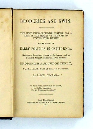 BRODERICK AND GWIN. THE MOST EXTRAORDINARY CONTEST FOR A SEAT IN THE SENATE OF THE UNITED STATES EVER KNOWN.; A Brief History of Early Politics in California. Sketches of Prominent Actors in the Scenes, and an Unbiased Account of the Fatal Duel between Broderick and Judge Terry, Together with the Death of Senator Broderick.
