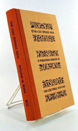 THE COLT SPRINGS HIGH; A Publishing Memoir of the Colt Press. William ROTH.