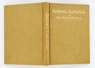 CALIFORNIA, LAND OF GOLD, or Stay Home and Work Hard; A Short Description of California and the Dangers Which Threaten the Immigrant Along with the Story of the Sad Fate of a German Immigrant.