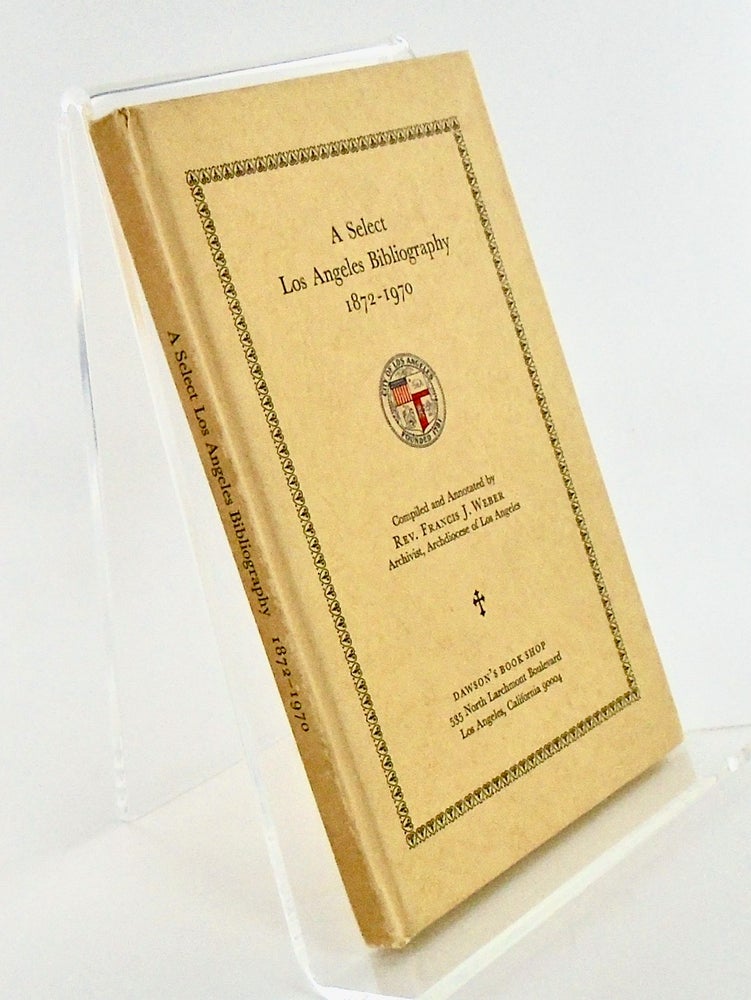 Item #2320 A SELECT LOS ANGELES BIBLIOGRAPHY 1872-1970. Rev. Francis J. WEBER.