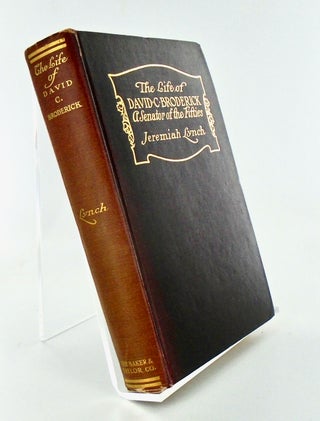 Item #2450 THE LIFE OF DAVID C. BRODERICK. A SENATOR OF THE FIFTIES (SIGNED). Jeremiah LYNCH