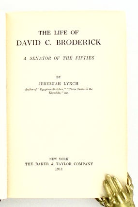 THE LIFE OF DAVID C. BRODERICK. A SENATOR OF THE FIFTIES (SIGNED)