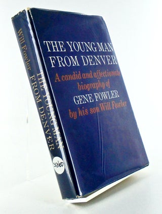 Item #2486 THE YOUNG MAN FROM DENVER. A CANDID AND AFFECTIONATE BIOGRAPHY OF GENE FOWLER BY HIS...