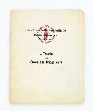 Item #2495 DENTAL TRADE CATALOG: "A TREATISE ON CROWN AND BRIDGE WORK" 1904. Anonymous