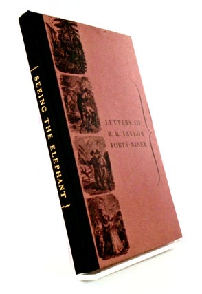 Item #2521 SEEING THE ELEPHANT. LETTERS OF R. R. TAYLOR FORTY-NINER. John Walton CAUGHEY