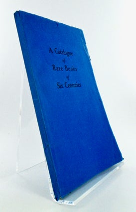 Item #2550 A CATALOGUE OF RARE BOOKS OF SIX CENTURIES. A. S. W. ROSENBACH