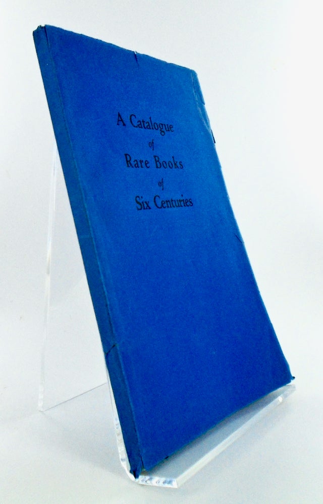 Item #2550 A CATALOGUE OF RARE BOOKS OF SIX CENTURIES. A. S. W. ROSENBACH.
