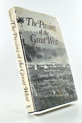 Item #2715 THE PASSING OF THE GREAT WEST. SELECTED PAPERS OF GEORGE BIRD GRINNELL. George Bird...