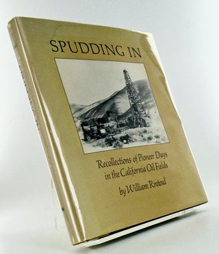 Item #2783 SPUDDING IN. RECOLLECTIONS OF PIONEER DAYS IN THE CALIFORNIA OIL FIELDS. William RINTOUL