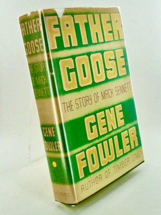 Item #3051 FATHER GOOSE. THE STORY OF MACK SENNETT / SIGNED / 1ST EDITION / DJ. Gene FOWLER