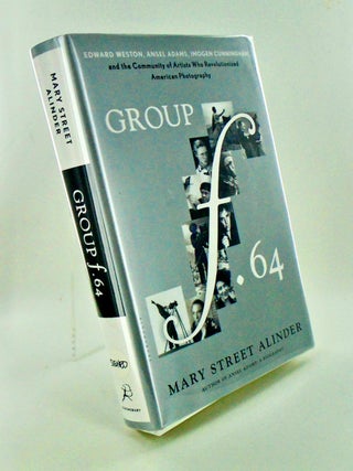 GROUP F.64 / EDWARD WESTON, ANSEL ADAMS, IMOGEN CUNNINGHAM, AND THE COMMUNITY OF ARTISTS WHO...